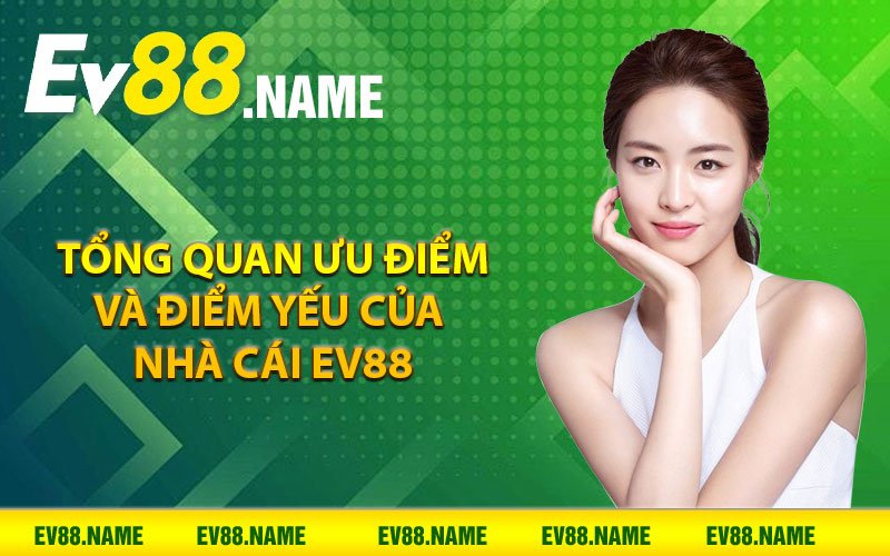 Tổng quan ưu điểm và điểm yếu của nhà cái Ev88